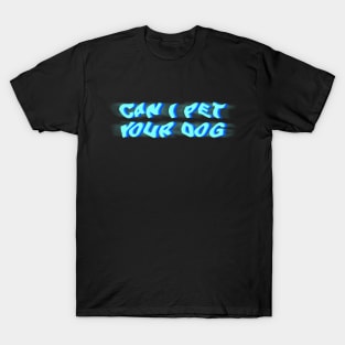 Can I pet your dog? T-Shirt